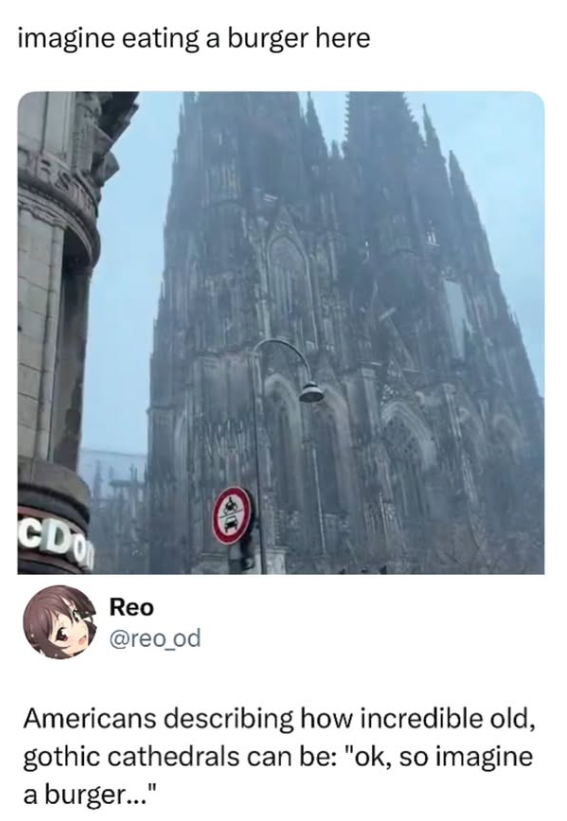 imagine eating a burger here CD Reo @reo_od Americans describing how incredible old, gothic cathedrals can be: "ok, so imagine a burger..."
