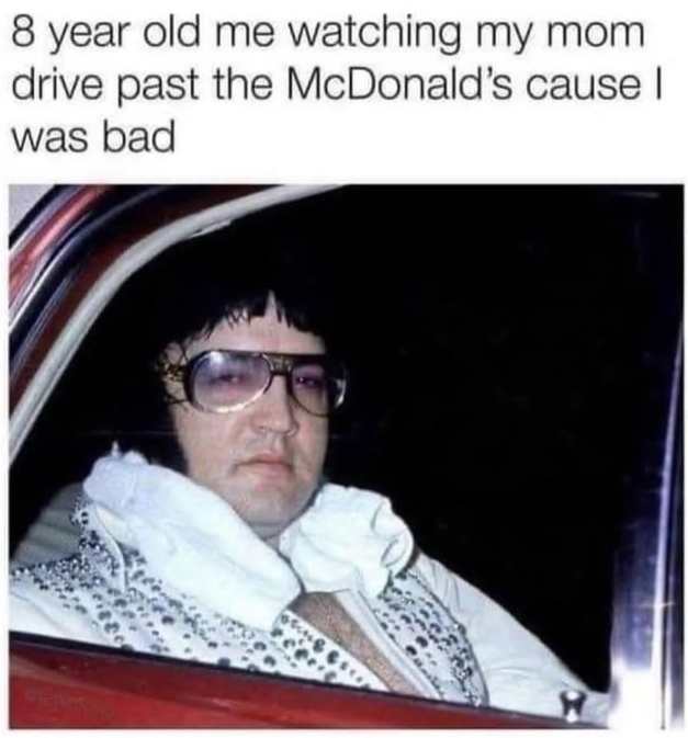 8 year old me watching my mom drive past the McDonald's cause I was bad