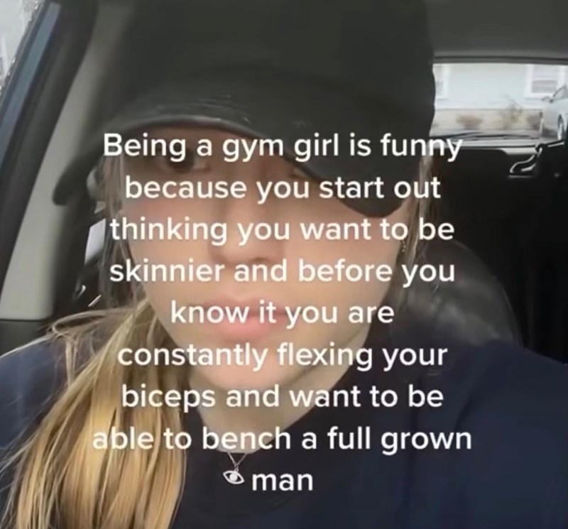 Being a gym girl is funny because you start out thinking you want to be skinnier and before you know it you are constantly flexing your biceps and want to be able to bench a full grown man
