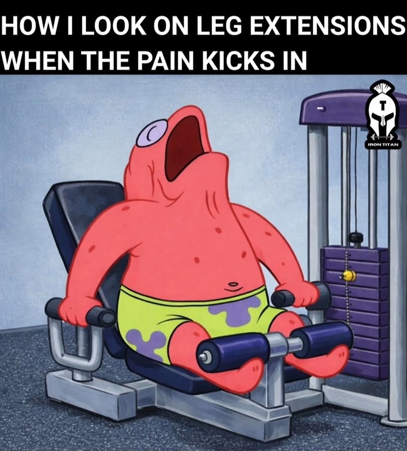 HOW I LOOK ON LEG EXTENSIONS WHEN THE PAIN KICKS IN IRON TITAN