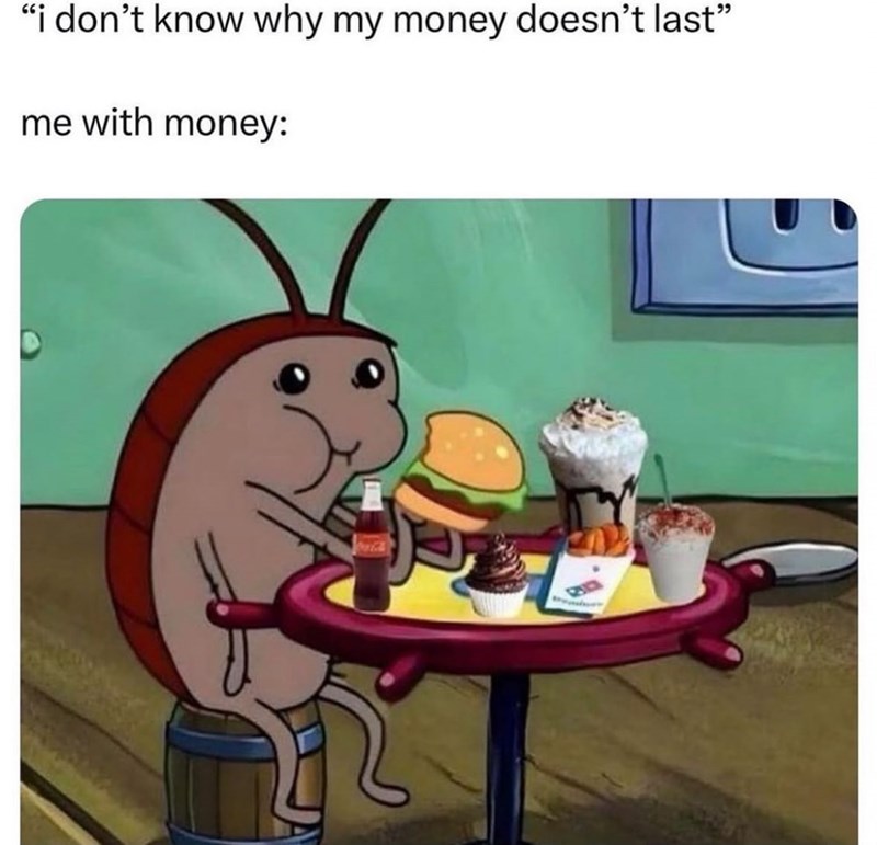 "i don't know why my money doesn't last❞ me with money: