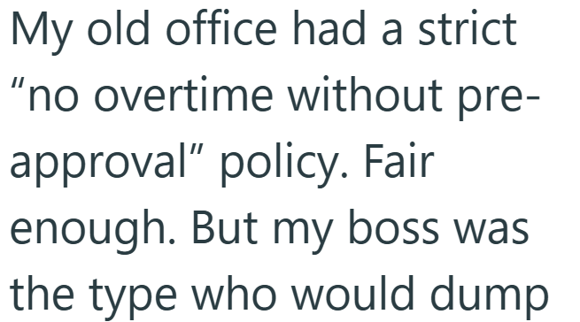 My old office had a strict "no overtime without pre- approval" policy. Fair enough. But my boss was the type who would dump