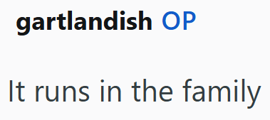 gartlandish OP It runs in the family