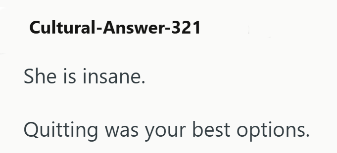 Cultural-Answer-321 She is insane. Quitting was your best options.