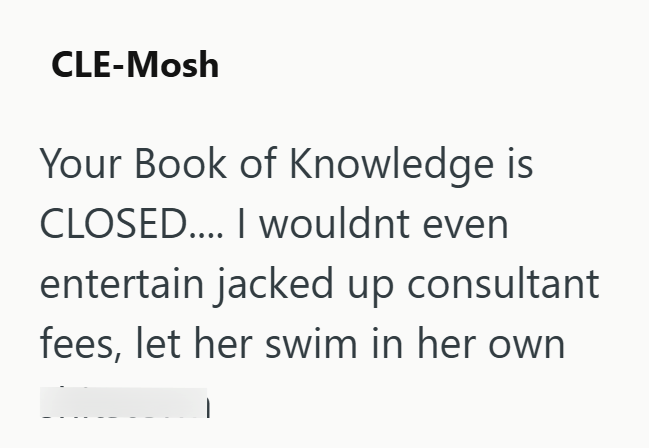 CLE-Mosh Your Book of Knowledge is CLOSED.... I wouldnt even entertain jacked up consultant fees, let her swim in her own