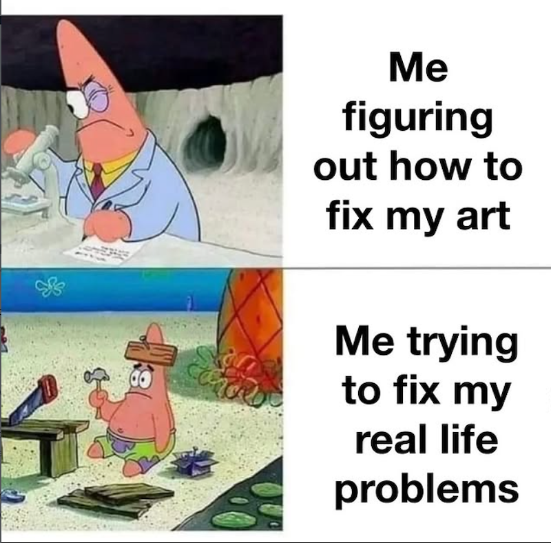 Me figuring out how to fix my art Me trying to fix my real life problems
