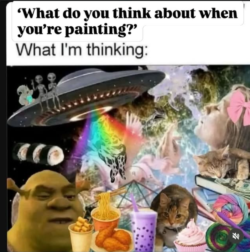 'What do you think about when you're painting?" What I'm thinking: