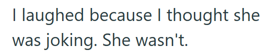 I laughed because I thought she was joking. She wasn't.