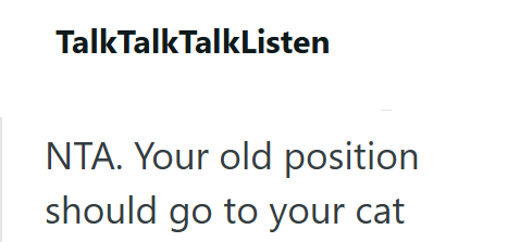TalkTalkTalkListen NTA. Your old position should go to your cat