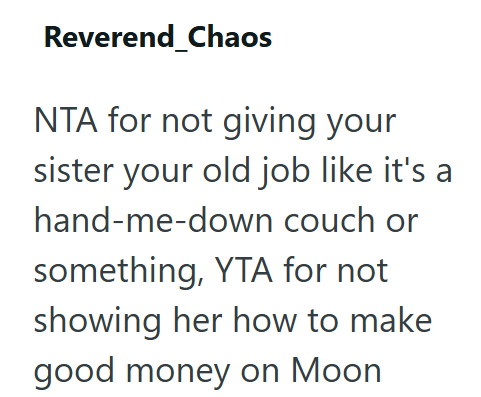 Reverend Chaos NTA for not giving your sister your old job like it's a hand-me-down couch or something, YTA for not showing her how to make good money on Moon
