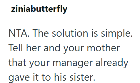 ziniabutterfly NTA. The solution is simple. Tell her and your mother that your manager already gave it to his sister.