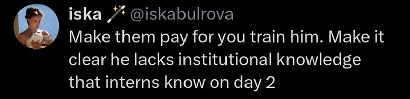 iska @iskabulrova Make them pay for you train him. Make it clear he lacks institutional knowledge that interns know on day 2