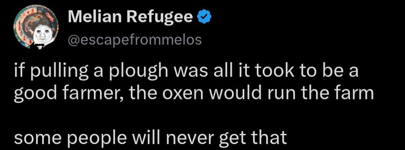 Melian Refugee @escapefrommelos if pulling a plough was all it took to be a good farmer, the oxen would run the farm some people will never get that