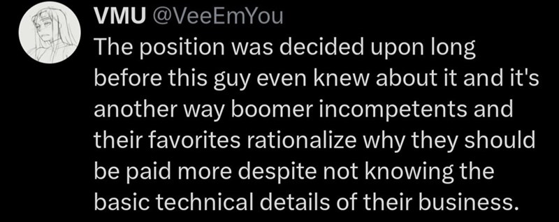VMU @VeeEmYou The position was decided upon long before this guy even knew about it and it's another way boomer incompetents and their favorites rationalize why they should be paid more despite not knowing the basic technical details of their business.