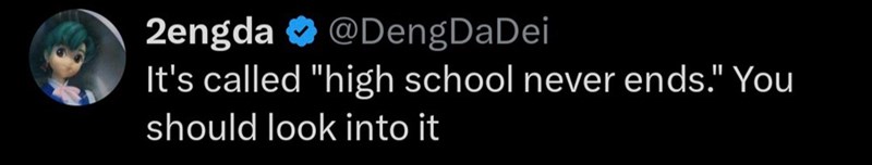 2engda ❤ @DengDaDei It's called "high school never ends." You should look into it