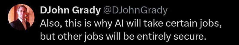 DJohn Grady @DJohnGrady Also, this is why Al will take certain jobs, but other jobs will be entirely secure.