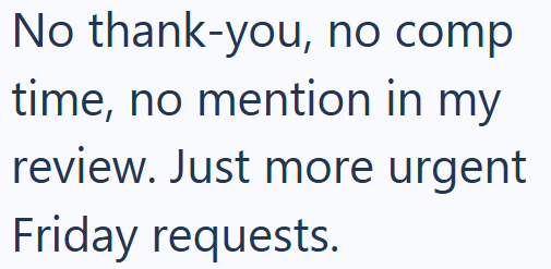 No thank-you, no comp time, no mention in my review. Just more urgent Friday requests.