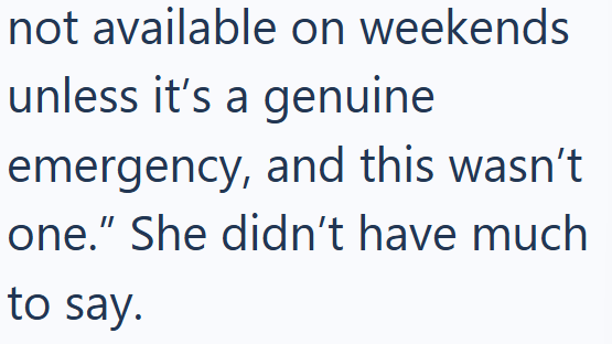 not available on weekends unless it's a genuine emergency, and this wasn't one." She didn't have much to say.