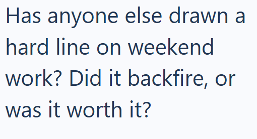 Has anyone else drawn a hard line on weekend work? Did it backfire, or was it worth it?