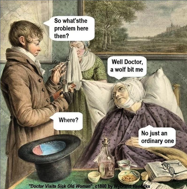 CIENC So what'sthe problem here then? CHOME Well Doctor, a wolf bit me УЯАЯ Where? No just an ordinary one "Doctor Visits Sick Old Woman", c1800 by Wybrand Hendriks