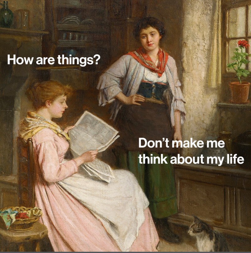 How are things? Don't make me think about my life