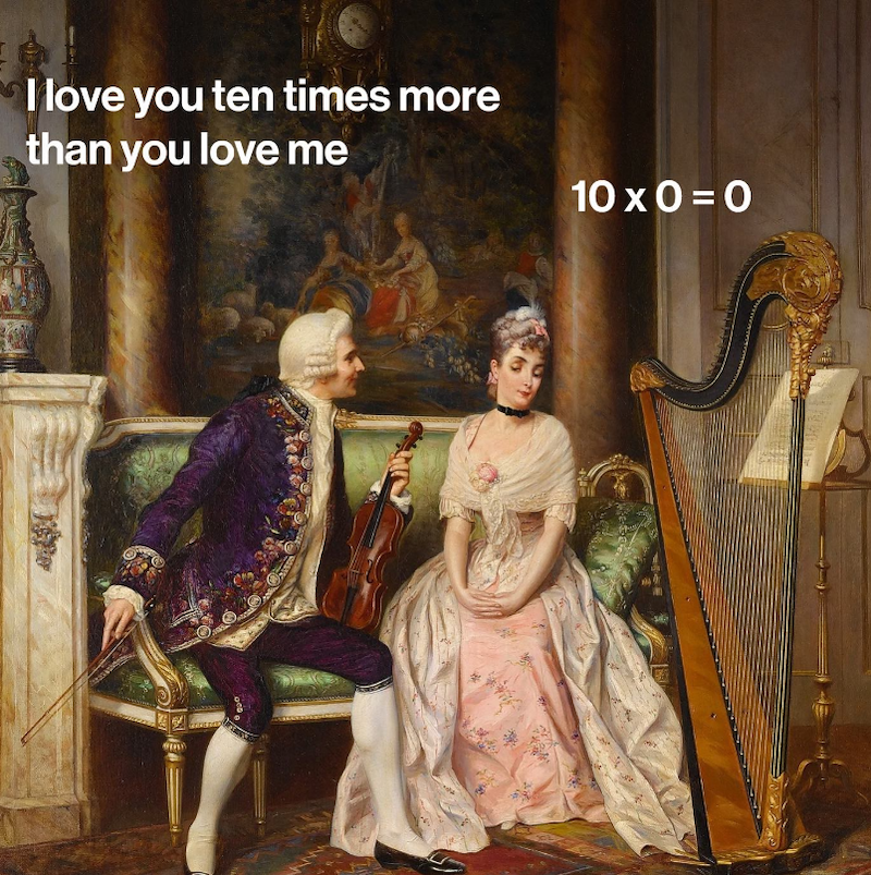 I love you ten times more than you love me 10x0=0