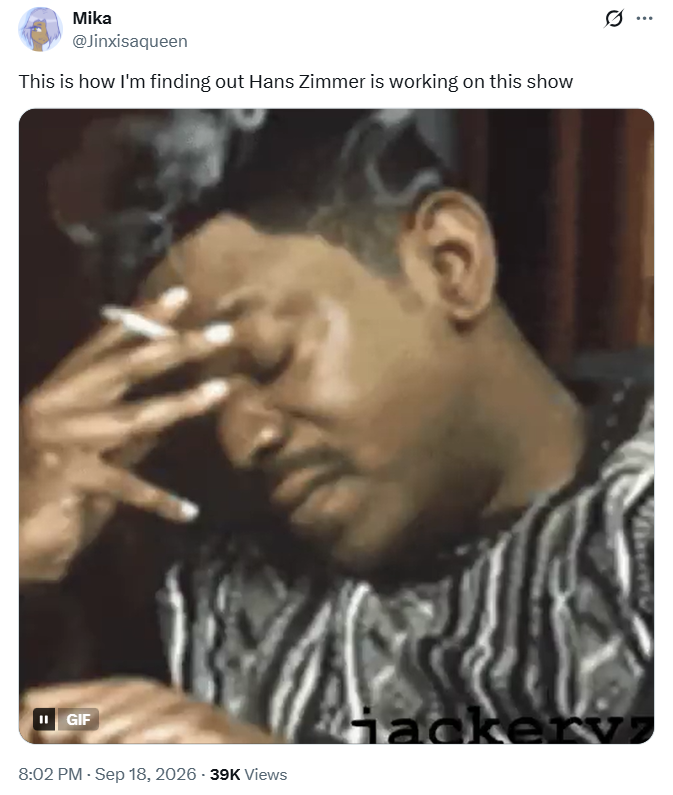 Mika @Jinxisaqueen This is how I'm finding out Hans Zimmer is working on this show II GIF 8:02 PM - Sep 18, 2026 - 39K Views 0 ... Hackery