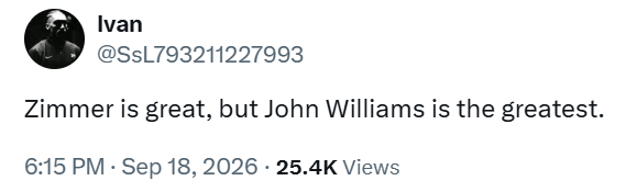 Ivan @SsL793211227993 Zimmer is great, but John Williams is the greatest. 6:15 PM - Sep 18, 2026 - 25.4K Views
