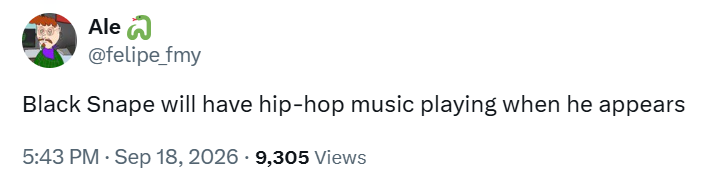 Alen @felipe_fmy Black Snape will have hip-hop music playing when he appears 5:43 PM - Sep 18, 2026 9,305 Views