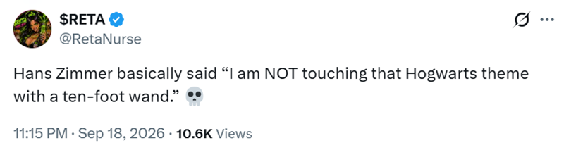 $RETA ✔ @RetaNurse Hans Zimmer basically said "I am NOT touching that Hogwarts theme with a ten-foot wand." 11:15 PM - Sep 18, 2026 10.6K Views