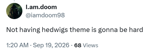 I.am.doom @iamdoom98 Not having hedwigs theme is gonna be hard 1:20 AM Sep 19, 2026 - 68 Views