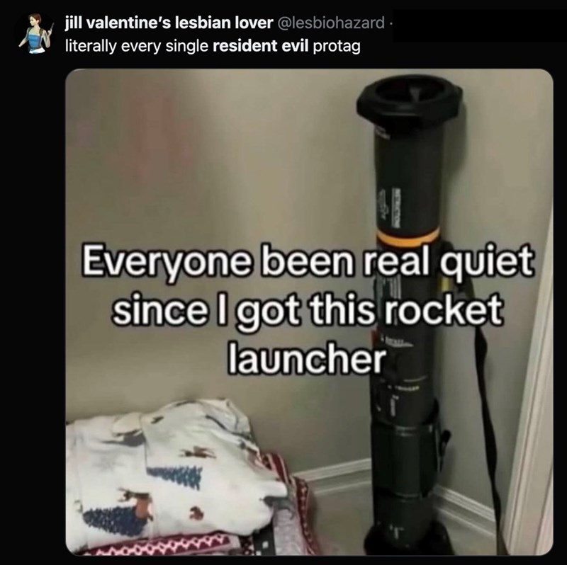 jill valentine's lesbian lover @lesbiohazard. literally every single resident evil protag Everyone been real quiet since I got this rocket launcher