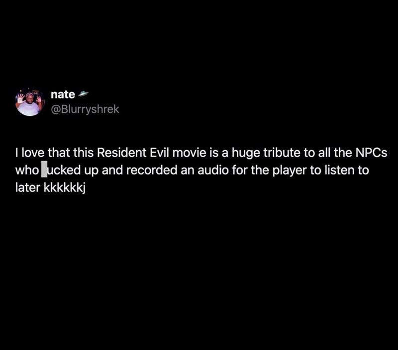 nate @Blurryshrek I love that this Resident Evil movie is a huge tribute to all the NPCs who lucked up and recorded an audio for the player to listen to later kkkkkkj