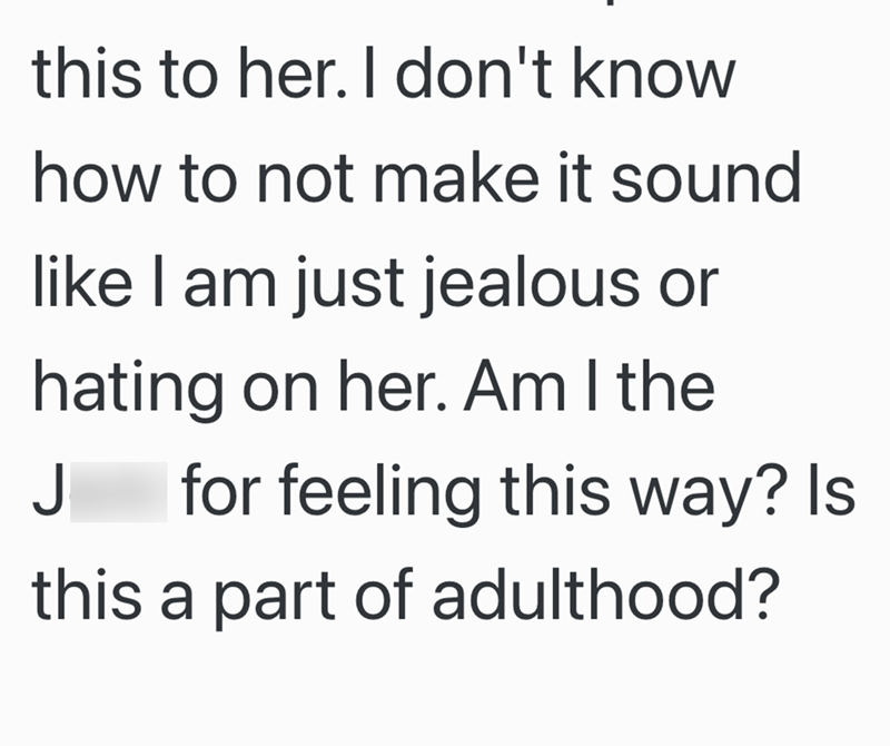 this to her. I don't know how to not make it sound like I am just jealous or hating on her. Am I the J for feeling this way? Is this a part of adulthood?