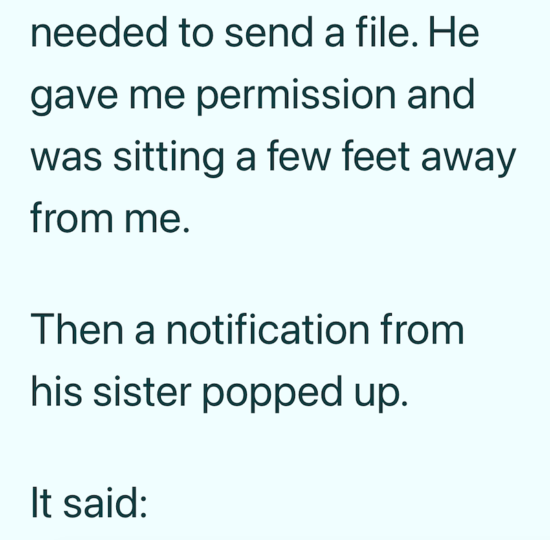 needed to send a file. He gave me permission and was sitting a few feet away from me. Then a notification from his sister popped up. It said: