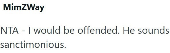 MimZWay NTA - I would be offended. He sounds sanctimonious.