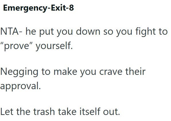 Emergency-Exit-8 NTA- he put you down so you fight to "prove" yourself. Negging to make you crave their approval. Let the trash take itself out.