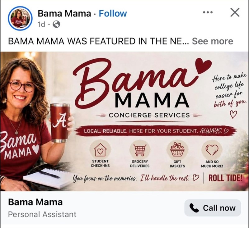 Bama Mama • Follow 1d. BAMA MAMA WAS FEATURED IN THE NE... See more Bama A ama MAMA CONCIERGE SERVICES = Here to make college life easier for both of you. LOCAL. RELIABLE. HERE FOR YOUR STUDENT, ALWAYS.♡ ♡ MAMAY Bama Mama STUDENT CHECK-INS GROCERY DELIVERIES GIFT BASKETS AND SO MUCH MORE! You focus on the memories. I'll handle the rest. ROLL TIDE! Personal Assistant Call now