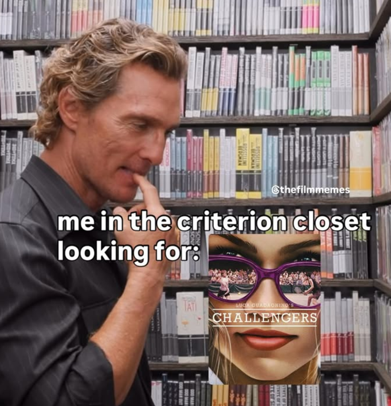 @thefilmmemes me in the criterion closet looking for: TATI LUGA GUADAGNINO'S CHALLENGERS TE OF S STATE OF 1