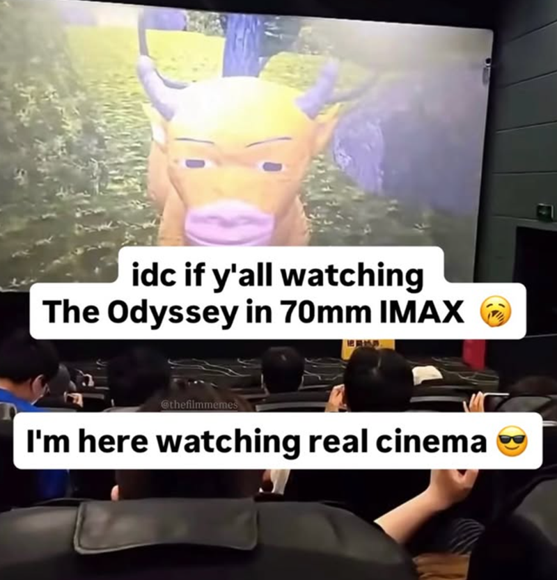 idc if y'all watching The Odyssey in 70mm IMAX @thefilmmemes I'm here watching real cinema