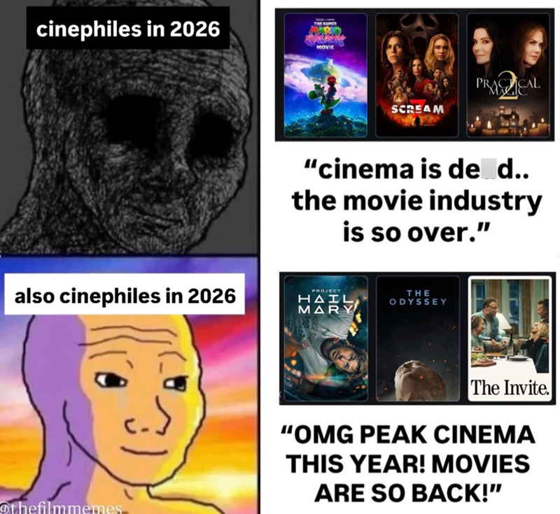 cinephiles in 2026 THE SUPER MOVIE SCREAM PRACTICAL "cinema is de d.. the movie industry is so over." also cinephiles in 2026 PROJECT HAIL MARY THE ODYSSEY thefilmmemes The Invite. "OMG PEAK CINEMA THIS YEAR! MOVIES ARE SO BACK!"