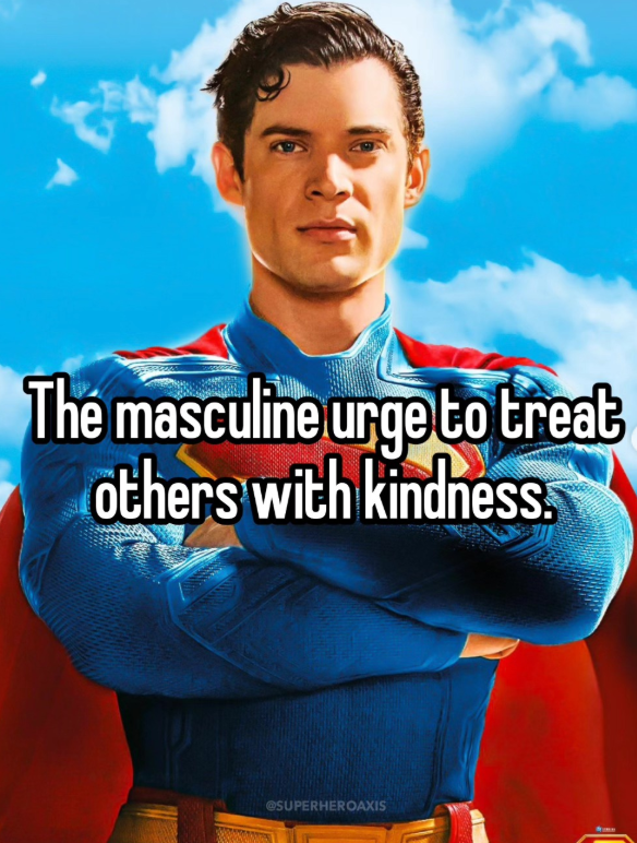 The masculine urge to treat others with kindness. @SUPERHEROAXIS