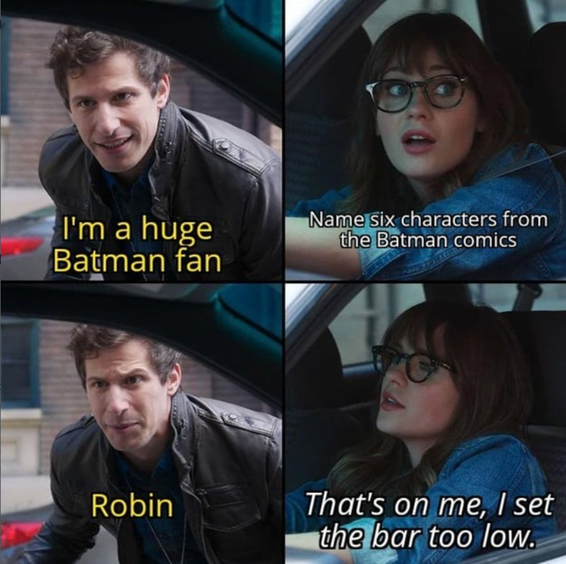 I'm a huge Batman fan Name six characters from the Batman comics Robin That's on me, I set the bar too low.