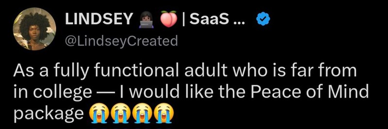 LINDSEY @LindseyCreated | SaaS ... As a fully functional adult who is far from in college - I would like the Peace of Mind package