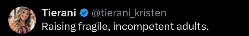 Tierani @tierani_kristen Raising fragile, incompetent adults.