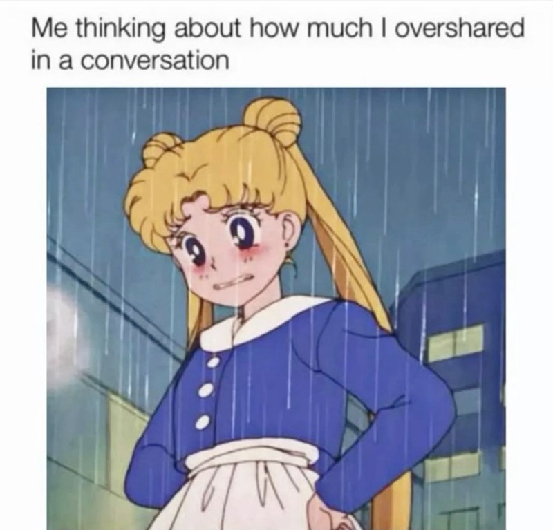 Me thinking about how much I overshared in a conversation