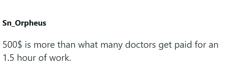 Sn_Orpheus 500$ is more than what many doctors get paid for an 1.5 hour of work.