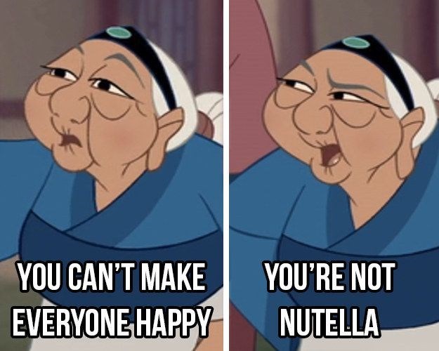 YOU CAN'T MAKE EVERYONE HAPPY YOU'RE NOT NUTELLA