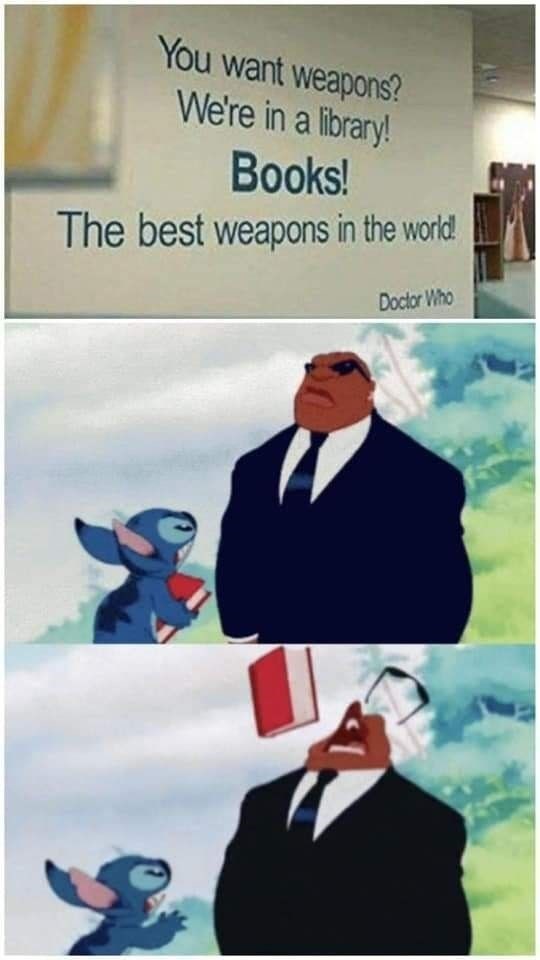 You want weapons? We're in a library! Books! The best weapons in the world! Doctor Who