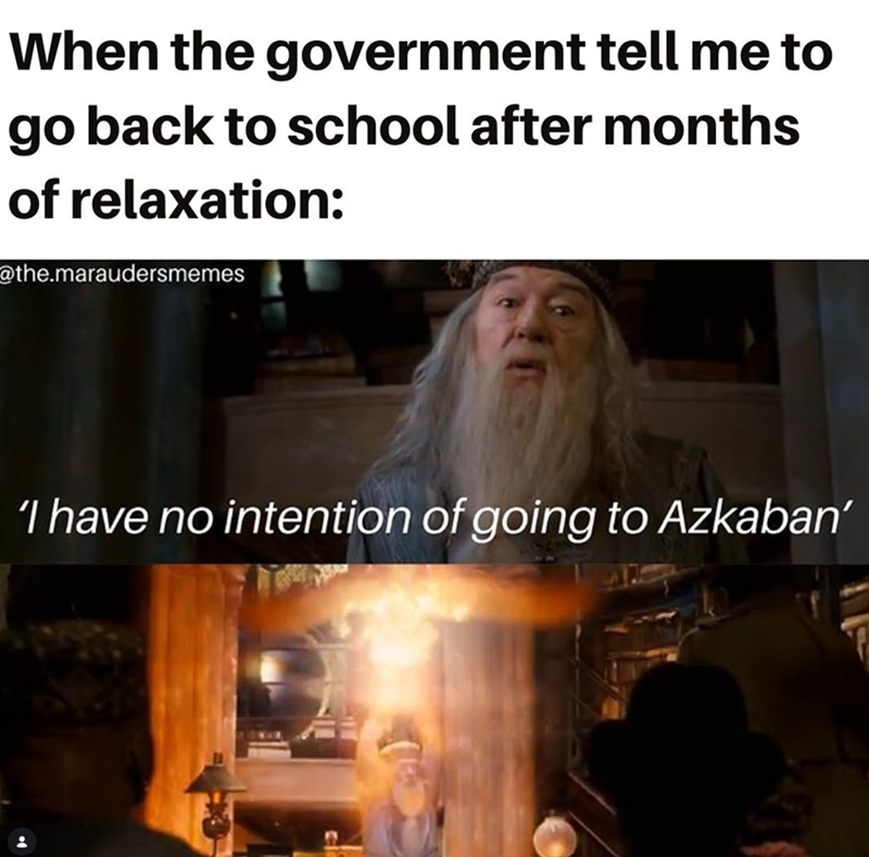 When the government tell me to go back to school after months of relaxation: @the.maraudersmemes 'I have no intention of going to Azkaban'